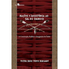 Nações e Resistência ao sul do Orinoco: a Construção Política e Imaginária do índio