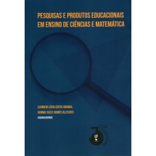 Pesquisas e Produtos Educacionais em Ensino de Ciências e Matemática