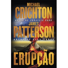 Erupção – James Patterson se junta ao autor de “Jurassic Park” nesta aventura fulminante