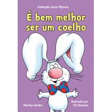 É bem melhor ser um coelho (Coleção Joca Pipoca – Livro 2)