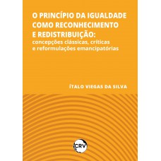 O princípio da igualdade como reconhecimento e redistribuição: Concepções clássicas, críticas e reformulações emancipatórias