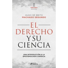 EL DERECHO Y SU CIENCIA - UNA INTRODUCCIÓN A LA EPISTEMOLOGÍA JURÍDICA