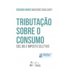 Tributação Sobre o Consumo: Cbs, Ibs e Imposto Seletivo