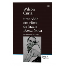 Wilson Curia: Uma vida em ritmo de jazz e bossa nova na visão de Lucy Curia