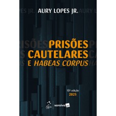 Prisões Cautelares e Habeas Corpus - 10ª Edição 2025