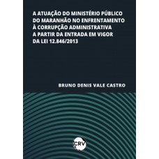 A atuação do ministério público do maranhão no enfrentamento à corrupção administrativa a partir da entrada em vigor da lei 12.846/2013