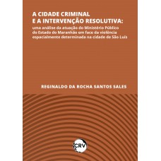 A cidade criminal e a intervenção resolutiva: Uma análise da atuação do Ministério Público do Estado do Maranhão em face da violência espacialmente determinada na cidade de São Luís