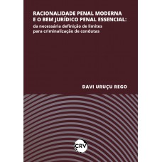 Racionalidade penal moderna e o bem jurídico penal essencial: Da necessária definição de limites para criminalização de condutas