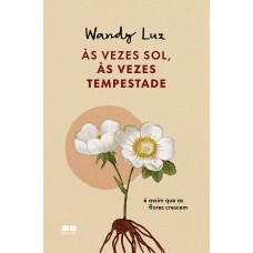 Às vezes sol, às vezes tempestade, é assim que as flores crescem