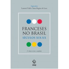 Franceses no Brasil: séculos XIX-XX -2ª Edição revista e ampliada