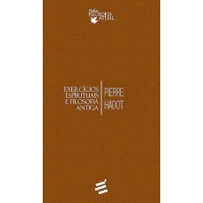 Exercícios Espirituais e Filosofia Antiga - Coleção Filosofia Atual