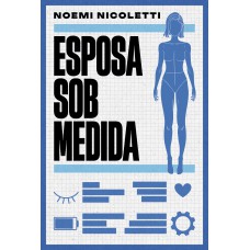 Esposa sob medida – Uma ficção especulativa da autora de 