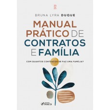Manual Prático de Contratos e Família - Com Quantos Contratos se faz uma Família ? - 1ª Ed - 2025