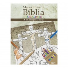 Maravilhas da Bíblia para Colorir: Crucificação de Jesus Cristo, A