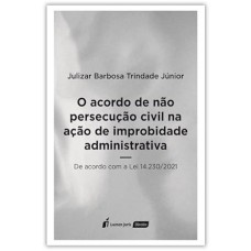 Acordo de não Persecução Civil na Ação de Improbidade Administrativa, O