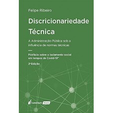 Discricionariedade Técnica: A Administração Pública Sob A Influência De Normas Técnicas - 2ª Ed. - 2021