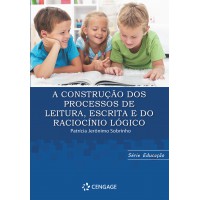 A Construção dos Processos de Leitura, Escrita e do Raciocínio Lógico A Construção dos Processos de Leitura, Escrita e do Raciocínio Lógico