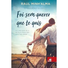 Foi sem querer que te quis: o Livro que dá a Receita Para ser Feliz no Amor: Volume 1