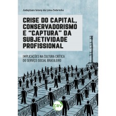 Crise do capital, conservadorismo e “captura” da subjetividade profissional:Implicações na cultura crítica do Serviço Social brasileiro