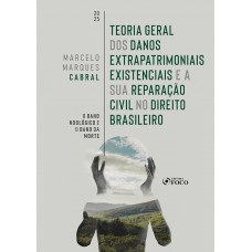 Teoria Geral dos Danos Extrapatrimoniais Existenciais e a sua Reparação Civil no Direito Brasileiro - 1ª Ed – 2025