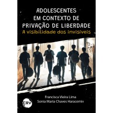 Adolescentes em contexto de privação de liberdade:A visibilidade dos invisíveis