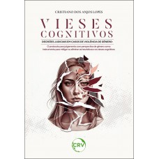 Vieses cognitivos decisões judiciais em casos de violência de gênero:O protocolo para julgamento com perspectiva de gênero como instrumento para mitigar ou eliminar as heurísticas e os vieses cognitivos