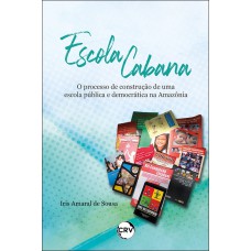 Escola cabana:O processo de construção de uma escola pública e democrática na Amazônia