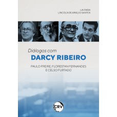 Diálogos com Darcy Ribeiro: Paulo Freire, Florestan Fernandes e Celso Furtado
