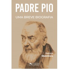 Padre Pio: Uma breve biografia Padre Pio: Uma breve biografia