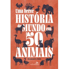 UMA BREVE HISTÓRIA DO MUNDO EM 50 ANIMAIS