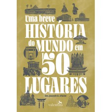 UMA BREVE HISTÓRIA DO MUNDO EM 50 LUGARES UMA BREVE HISTÓRIA DO MUNDO EM 50 LUGARES