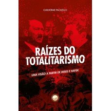 Raízes do Totalitarismo. Uma Visão a Partir de Mises e Hayek