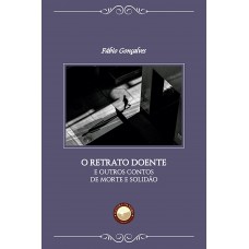 O Retrato Doente e Outros Contos de Morte e Solidão