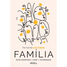 Família - Mitos Ancestrais e Crise da Maternidade - 1ª Ed - 2025 Família - Mitos Ancestrais e Crise da Maternidade - 1ª Ed - 2025