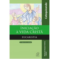 Iniciação à vida Cristã - Eucaristia - Catequizando Iniciação à vida Cristã - Eucaristia - Catequizando