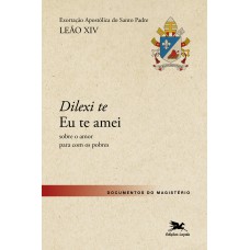 Dilexi te - Eu te amei - Exortação Apostólica sobre o amor para com os pobres Dilexi te - Eu te amei - Exortação Apostólica sobre o amor para com os pobres