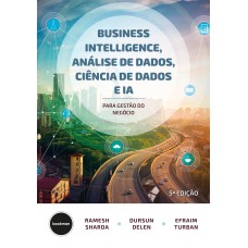 Business Intelligence, Análise de Dados, Ciência de Dados e IA - 5.ed. Business Intelligence, Análise de Dados, Ciência de Dados e IA - 5.ed.