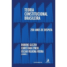 Teoria Constitucional Brasileira: 200 Anos de Disputas Teoria Constitucional Brasileira: 200 Anos de Disputas