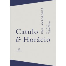 Catulo & Horácio - Uma Antologia Catulo & Horácio - Uma Antologia