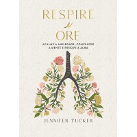 Respire e ore: Acalme a ansiedade, concentre a mente e renove a alma