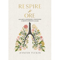 Respire e ore: Acalme a ansiedade, concentre a mente e renove a alma