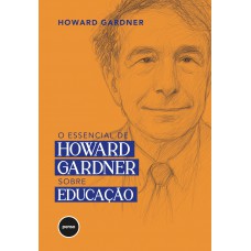O Essencial de Howard Gardner sobre Educação O Essencial de Howard Gardner sobre Educação