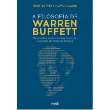 A filosofia de Warren Buffett: Os grandes ensinamentos do maior investidor de todos os tempos