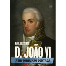 D. João VI: A história não contada