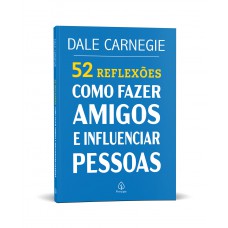 52 Reflexões: Como fazer amigos e influenciar pessoas 52 Reflexões: Como fazer amigos e influenciar pessoas