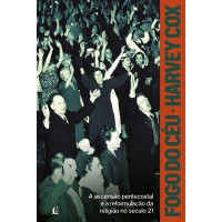 Fogo do céu: A ascensão pentecostal e a reformulação da religião no século 21 Fogo do céu: A ascensão pentecostal e a reformulação da religião no século 21