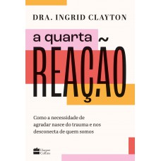 A quarta reação: Como a necessidade de agradar nasce do trauma e nos desconecta de quem somos A quarta reação: Como a necessidade de agradar nasce do trauma e nos desconecta de quem somos