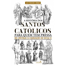 A História dos Santos Católicos para quem tem pressa A História dos Santos Católicos para quem tem pressa