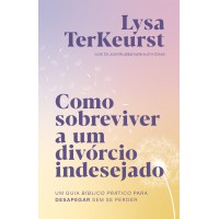 Como sobreviver a um divórcio indesejado: Um guia bíblico prático para desapegar sem se perder