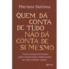 Quem dá conta de tudo não dá conta de si mesmo